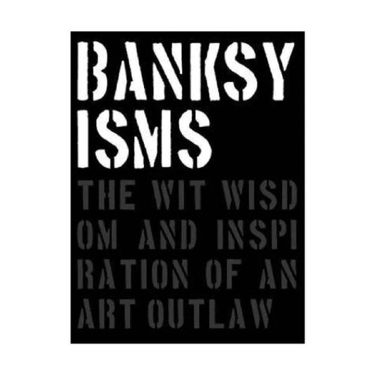 Banksyisms: The Wit, Wisdom and Inspiration of an Art Outlaw