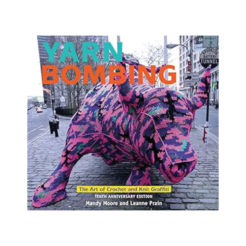 Yarn Bombing: The Art of Crochet and Knit Graffiti: Tenth Anniversary Edition