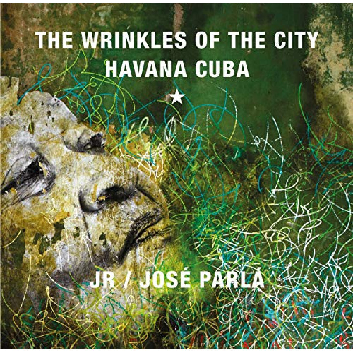 JR & Jose Parla: The Wrinkles of the City Havana Cuba