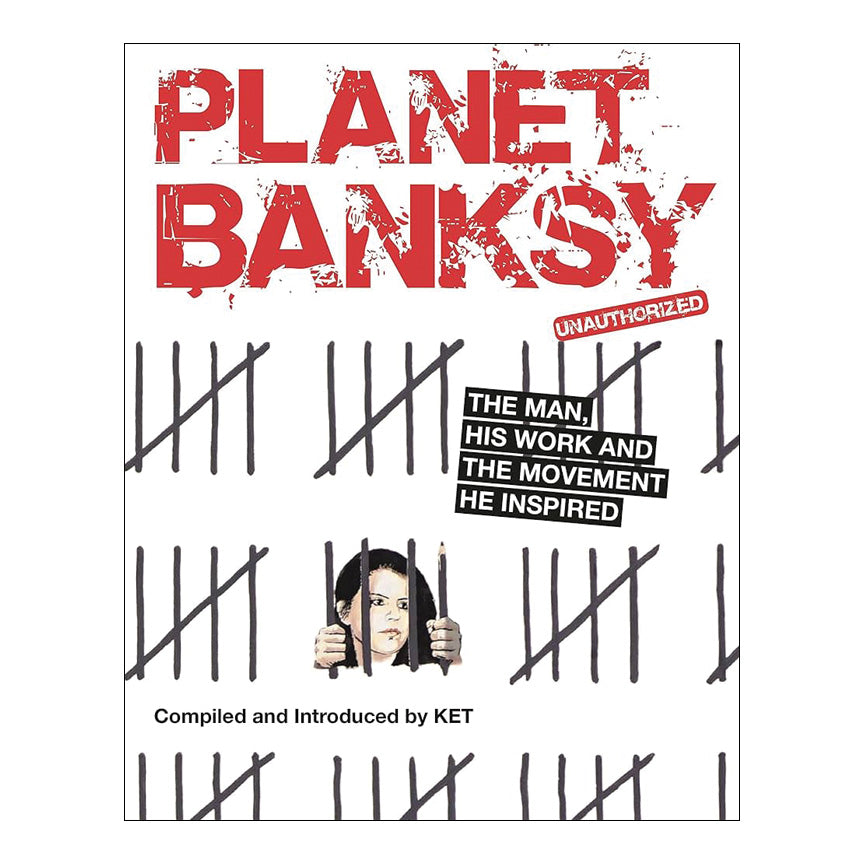 Planet Banksy: The Man, His Work and the Movement He Inspired